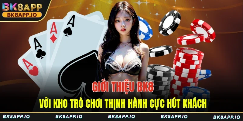 Giới thiệu BK8 với kho trò chơi thịnh hành cực hút khách
